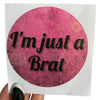 I’m just a Brat Vinyl Sticker